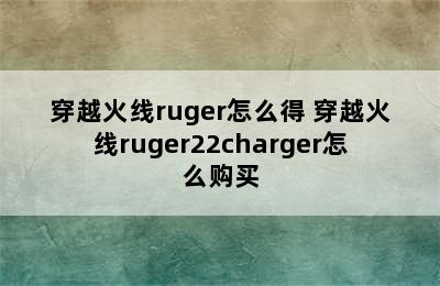 穿越火线ruger怎么得 穿越火线ruger22charger怎么购买